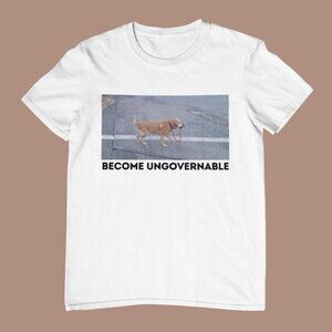 Become Ungovernable Funny Dog Shirt- Mens and Ladies Shirt